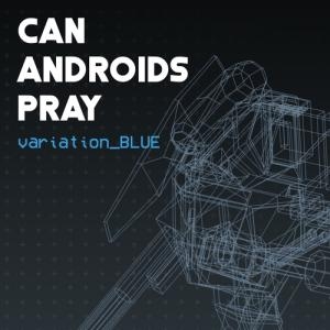 CAN ANDROIDS PRAY: BLUE