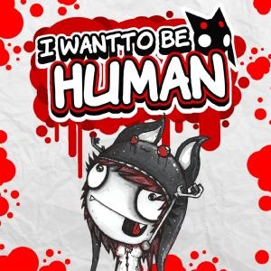 I Want To Be Human